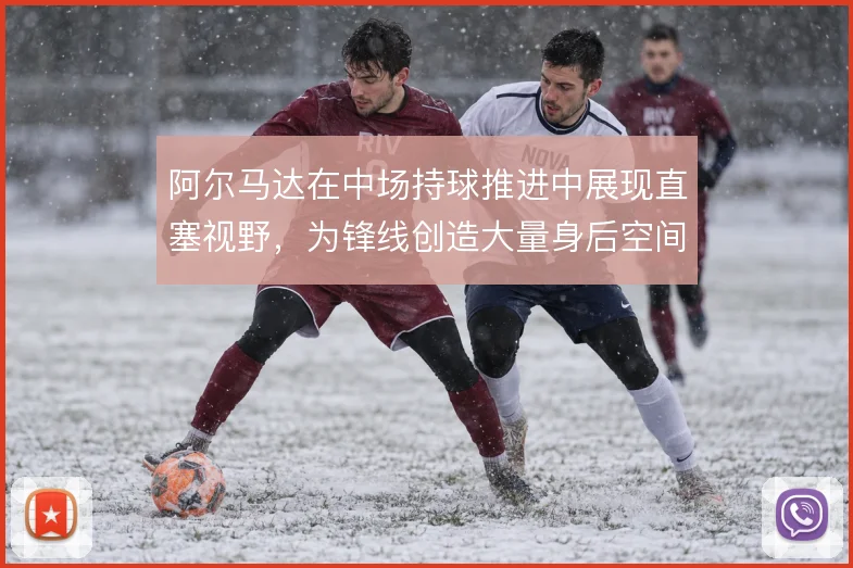 阿尔马达在中场持球推进中展现直塞视野，为锋线创造大量身后空间