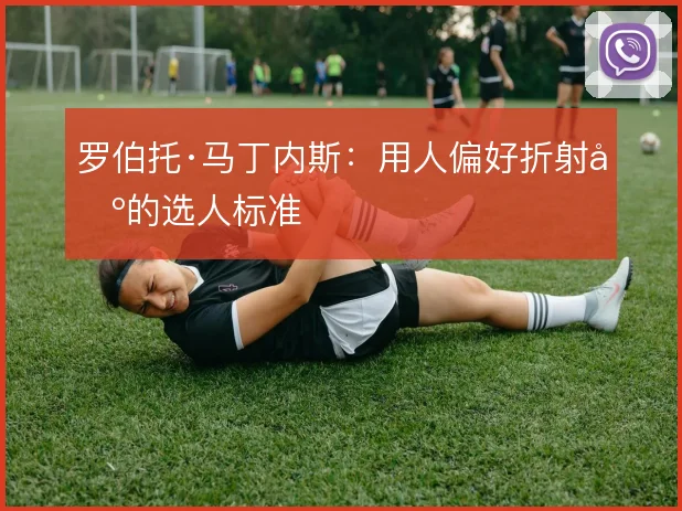 罗伯托·马丁内斯:用人偏好折射出的选人标准