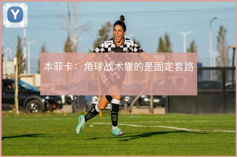 本菲卡：角球战术靠的是固定套路