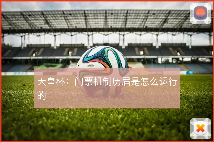 天皇杯：门票机制历届是怎么运行的