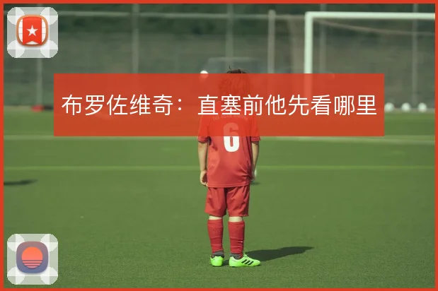 布罗佐维奇：直塞前他先看哪里