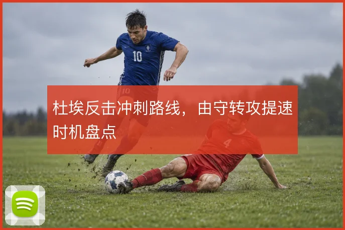 杜埃反击冲刺路线，由守转攻提速时机盘点