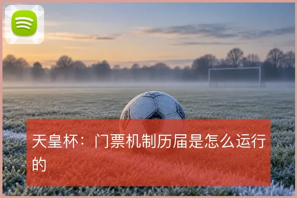 天皇杯：门票机制历届是怎么运行的