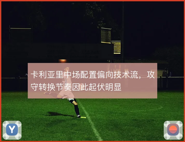 卡利亚里中场配置偏向技术流，攻守转换节奏因此起伏明显