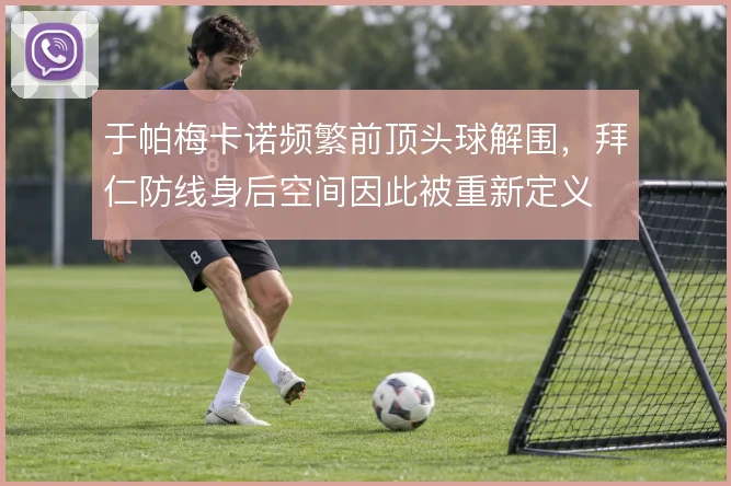 于帕梅卡诺频繁前顶头球解围，拜仁防线身后空间因此被重新定义