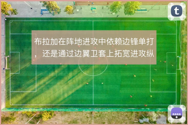 布拉加在阵地进攻中依赖边锋单打，还是通过边翼卫套上拓宽进攻纵深