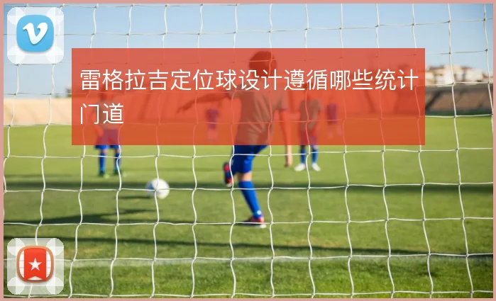 雷格拉吉定位球设计遵循哪些统计门道