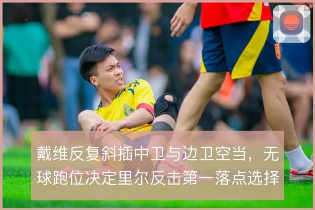 戴维反复斜插中卫与边卫空当，无球跑位决定里尔反击第一落点选择